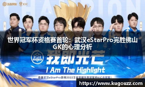 世界冠军杯资格赛首轮：武汉eStarPro完胜佛山GK的心理分析