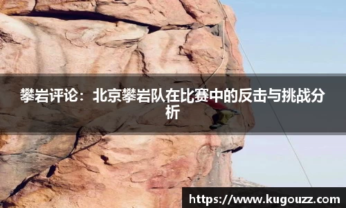攀岩评论：北京攀岩队在比赛中的反击与挑战分析